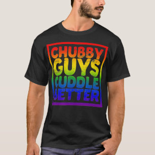 Chubby Guys Cuddle Better  Gay Bear  T-Shirt