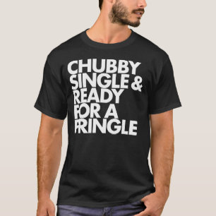 Chubby Single & Ready For a Pringle T Shirt