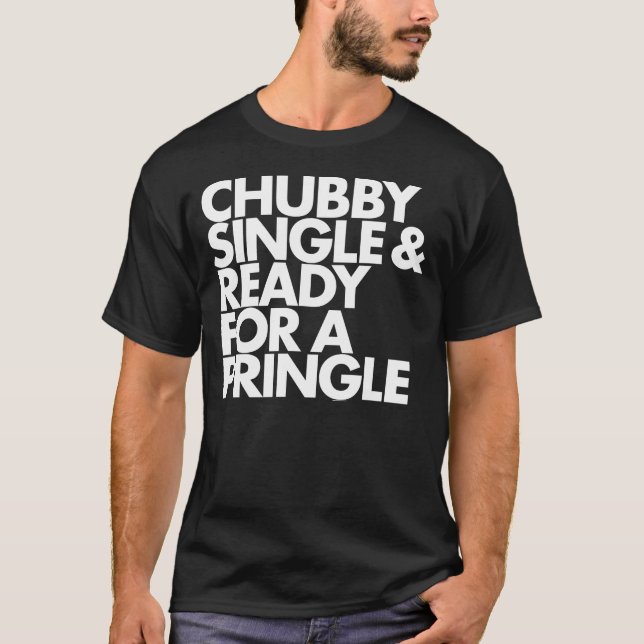 Chubby Single & Ready For a Pringle T Shirt (Front)