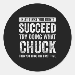 Chuck If At First You Don't Succeed Try Doing What Classic Round Sticker