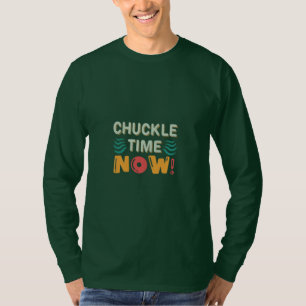 Chuckle Time Now T-Shirt