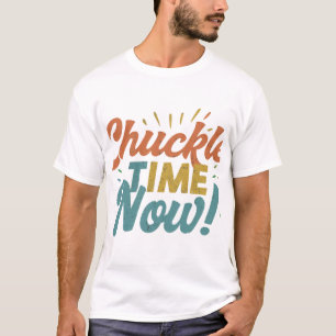 Chuckle Time Now. T-Shirt