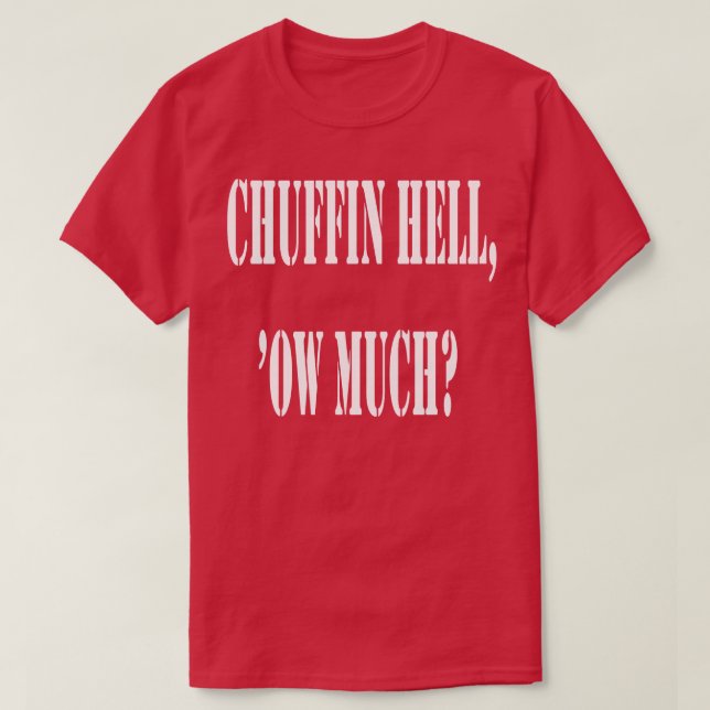 Chuffin Hell Ow Much Yorkshire Dialect Colloquial  T-Shirt (Design Front)