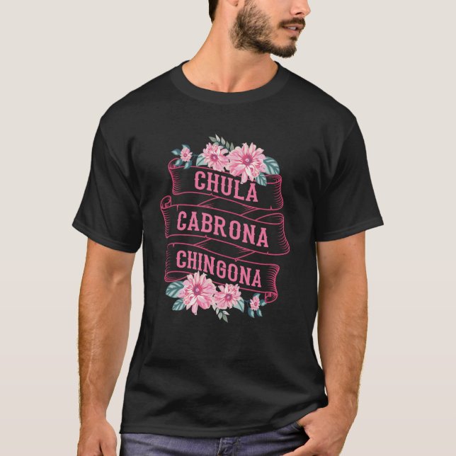 Chula Cabrona Chingona Flowers Bad Girl Latina Mex T-Shirt (Front)