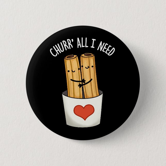 Churr All I Need Funny Churros Pun Dark BG 6 Cm Round Badge (Front)