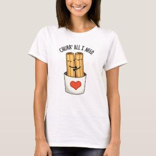 Churr All I Need Funny Churros Pun T-Shirt