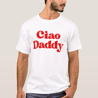 ciao daddy fathers day dad T-Shirt