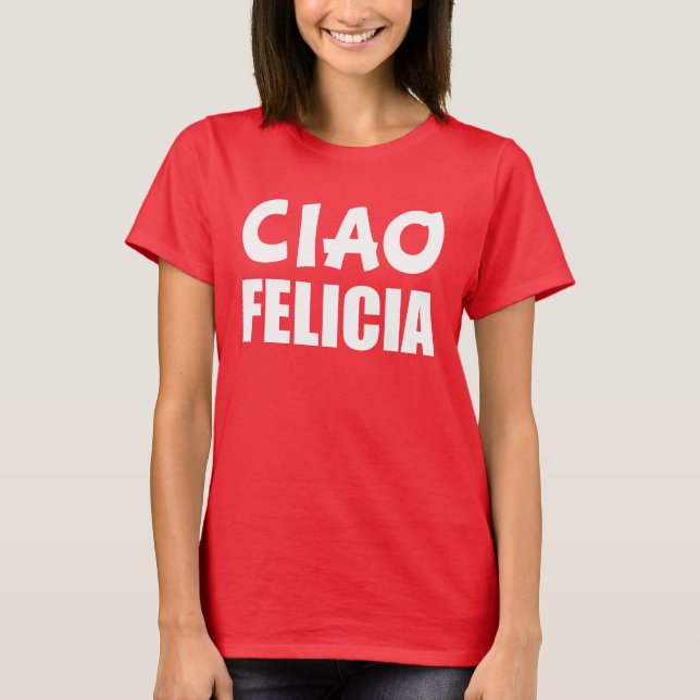 Ciao Felicia funny Bye Felicia T-Shirt (Front)