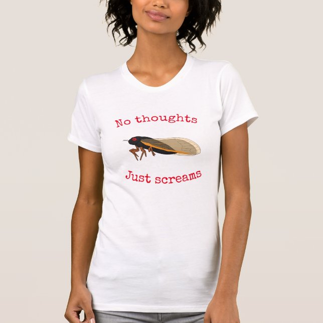 Cicada No Thoughts Just Screams T-Shirt (Front)