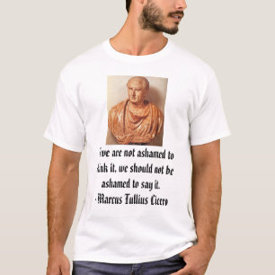 Cicero, If we are not ashamed to think it, we s... T-Shirt
