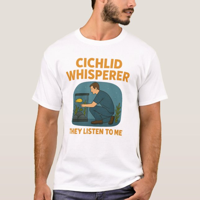 Cichlid Whisperer – They Listen to Me  T-Shirt (Front)