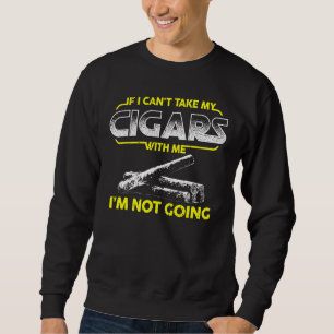 Cigar Lounge If I Cant Take My Cigars With Me Sweatshirt