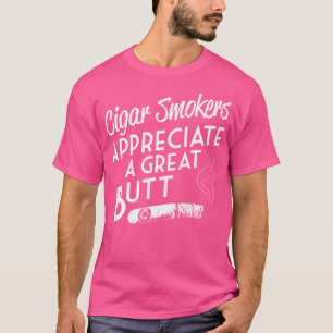 Cigar Smoker Smokers Appreciate A Great Butt T-Shirt