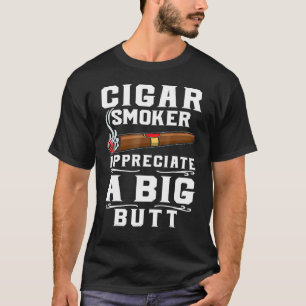 Cigar Smokers Appreciate A Big Butt Cigarette Smok T-Shirt