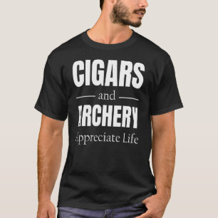 Cigars And Archery Appreciate Life T-Shirt