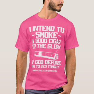 Cigars Cigarettes Smoker I Intend To Smoke A Good  T-Shirt