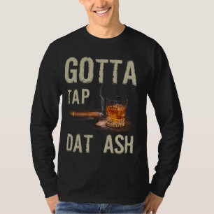 Cigars Gotta Tap Dat Ash Cigar And Smoking Tee