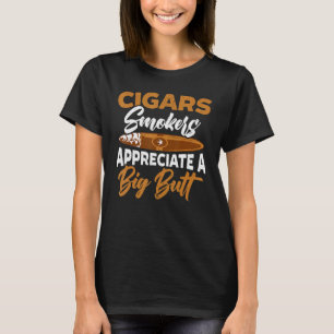 Cigars Smokers Appreciate A Big Butt Cigarette Smo T-Shirt