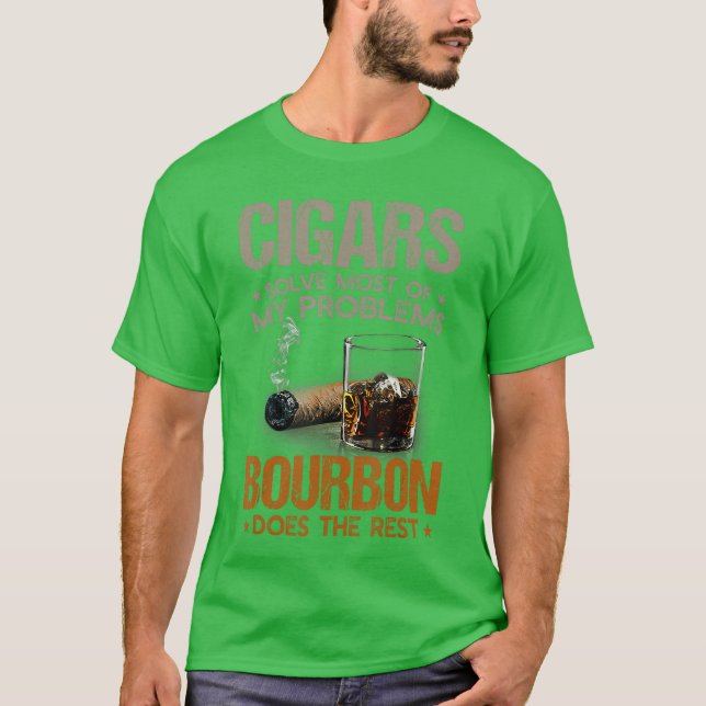 Cigars Solve Most Of My Problems Bourbon Does Rest T-Shirt (Front)