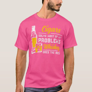 Cigars Solve Most Of My Problems Whiskey Does The T-Shirt