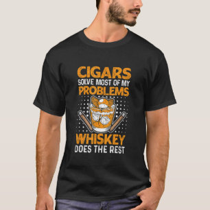 Cigars Solve Most Of My Problems Whiskey Does The T-Shirt