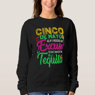 Cinco De Mayo As If I Needed An Excuse To Get Wast Sweatshirt