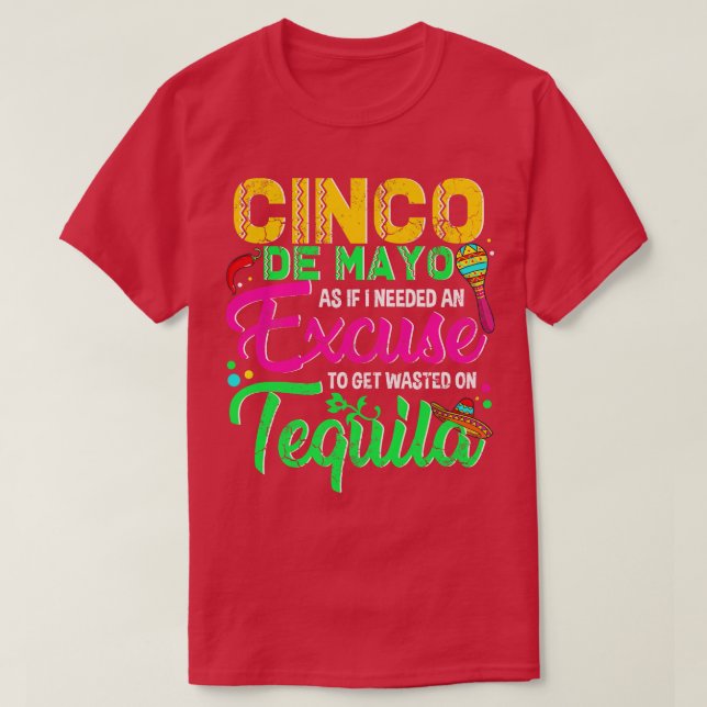 Cinco De Mayo As If I Needed An Excuse To Get Wast T-Shirt (Design Front)