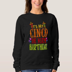 Cinco De Mayo Birthday  It's My Cinco De Mayo Birt Sweatshirt
