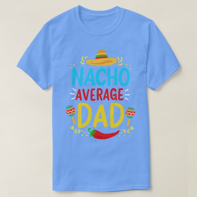 Cinco de Mayo Dad Father Nacho Average  T-Shirt (Design Front)