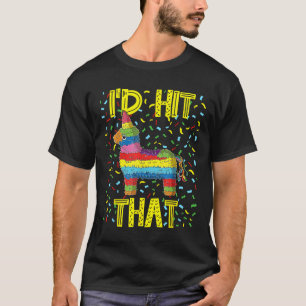 Cinco De Mayo Fiesta Party Funny Pinata Id Hit Tha T-Shirt
