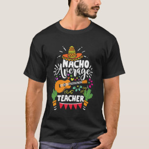 Cinco De Mayo Funny Nacho Average Teacher Mexican T-Shirt