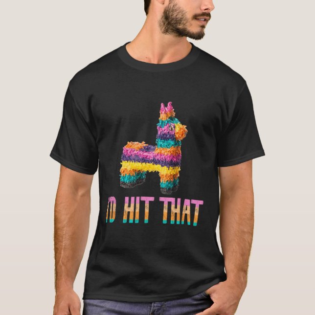 Cinco De Mayo Funny Pinata - I'd Hit That  T-Shirt (Front)