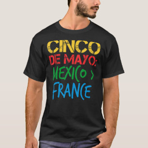 Cinco De Mayo History Mexico Greater than France C T-Shirt