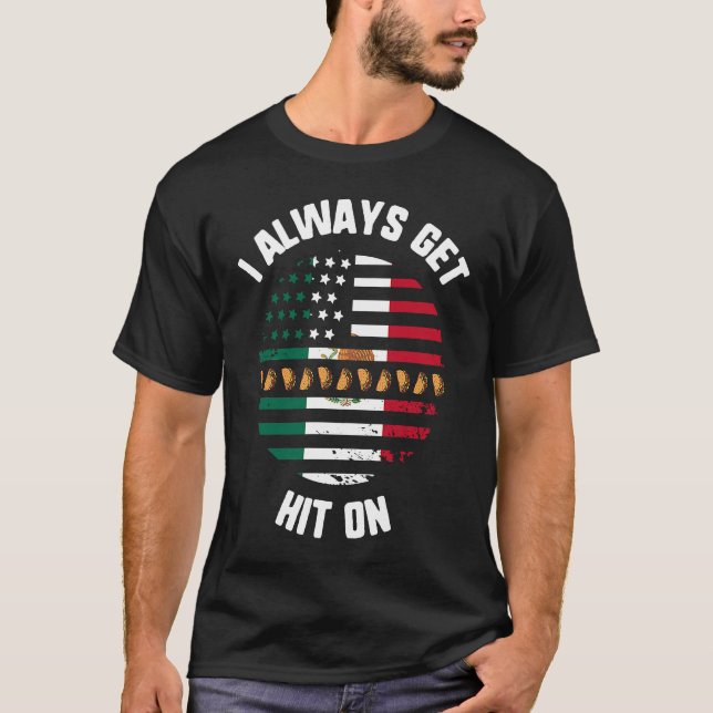 Cinco De Mayo I Always Get Hit On Usa Mexico Flag  T-Shirt (Front)
