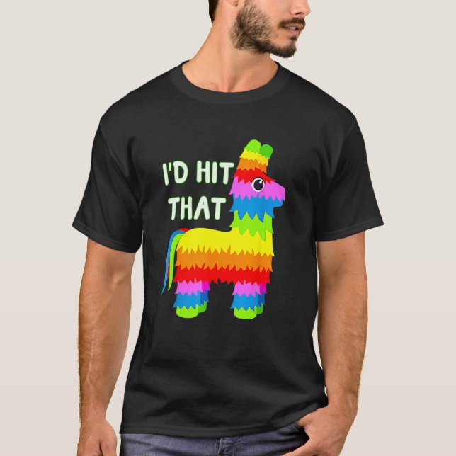 Cinco De Mayo  Ideas I d Hit That Pinata T-Shirt (Front)