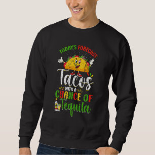 Cinco De Mayo Mexican Forecast Tacos Chance Of Teq Sweatshirt