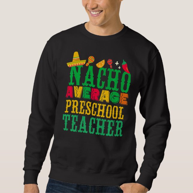 Cinco De Mayo  Mexican Nacho Average Preschool Tea Sweatshirt (Front)