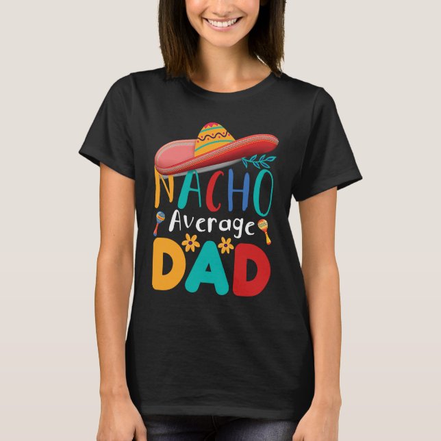 Cinco de Mayo Nacho Average dad celebrate fiesta T-Shirt (Front)