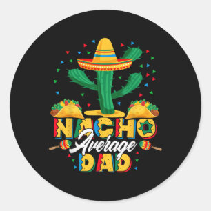 Cinco De Mayo Nacho Average Dad Nachos Lover Gift Classic Round Sticker