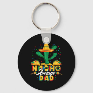 Cinco De Mayo Nacho Average Dad Nachos Lover Gift Key Ring