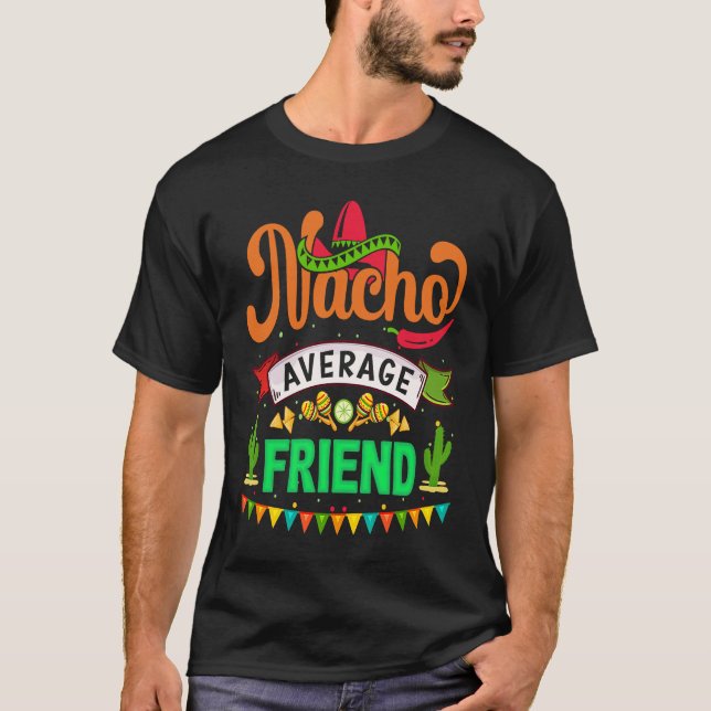 Cinco de Mayo Nacho Average friend celebrate fiest T-Shirt (Front)