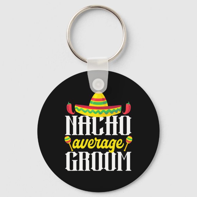 Cinco De Mayo Nacho Average Groom Mexican Bachelor Key Ring (Front)