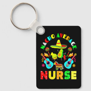 Cinco De Mayo Nacho Average Nurse Mexican Fiesta M Key Ring
