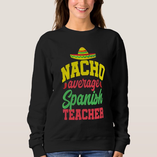 Cinco De Mayo Nacho Average Spanish Teacher Mexica Sweatshirt (Front)