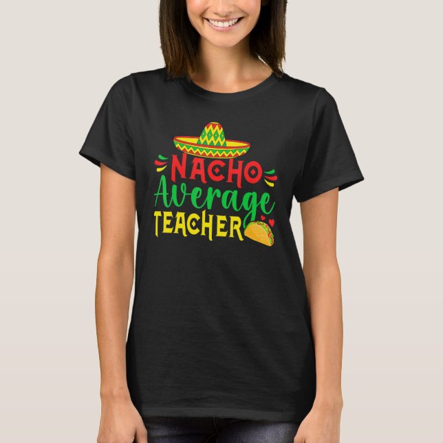 Cinco De Mayo Nacho Everage Teacher Men Women Teac T-Shirt (Front)