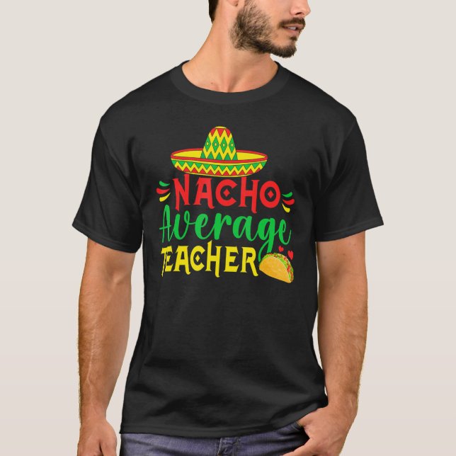 Cinco De Mayo Nacho Everage Teacher Men Women Teac T-Shirt (Front)