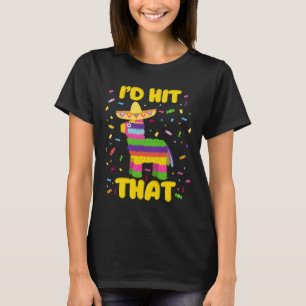 Cinco De Mayo Party I'd Hit That Pinatas T-Shirt