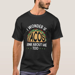 Cinco De Mayo Taco I Wonder If Tacos Think About M T-Shirt