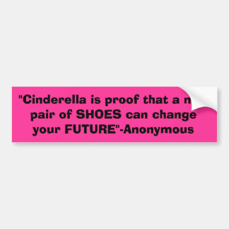 "Cinderella is proof that a new pair of SHOES c... Bumper Sticker