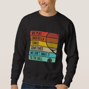 Cinderella Tennis Don't Make It To The Ball Quote Sweatshirt
